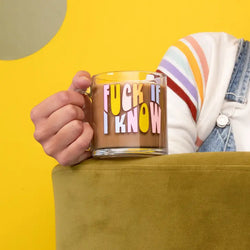 Fuck If I Know Glass Mug