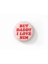 But Daddy I Love Him Pin