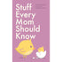 Stuff Every Mom Should Know