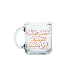 Rise And Shine Bitches Glass Mug