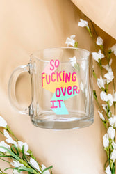 So Fucking Over It Glass Mug