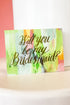 Be My Bridesmaid Card